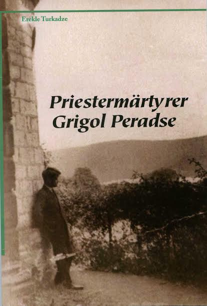 Leben und Wirken des heiligen Märtyrers Grigol Peradse. Unter besonderer Berücksichtigung seiner Spiritualität und wissenschaftlichen Tätigkeit in Europa